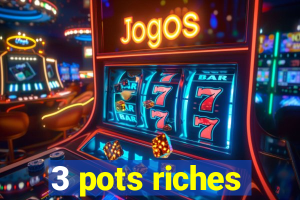 3 pots riches