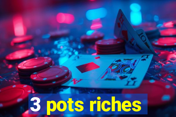 3 pots riches