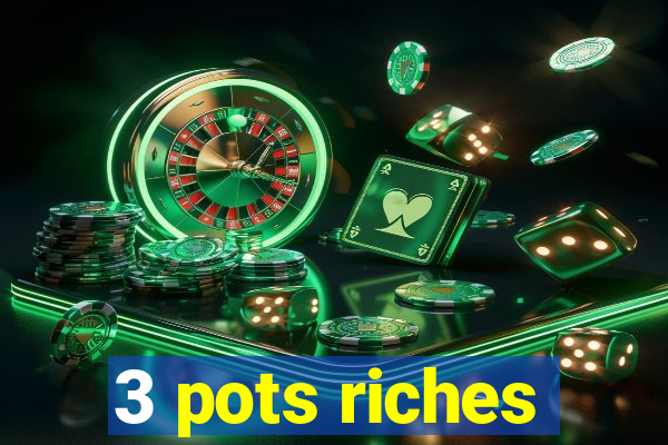 3 pots riches