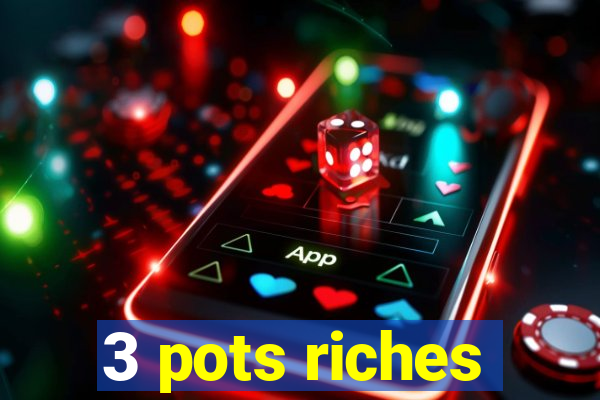 3 pots riches