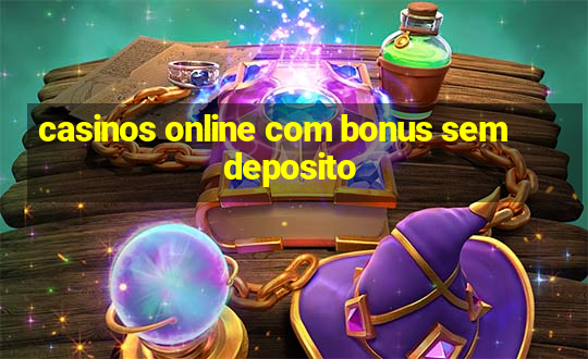 casinos online com bonus sem deposito