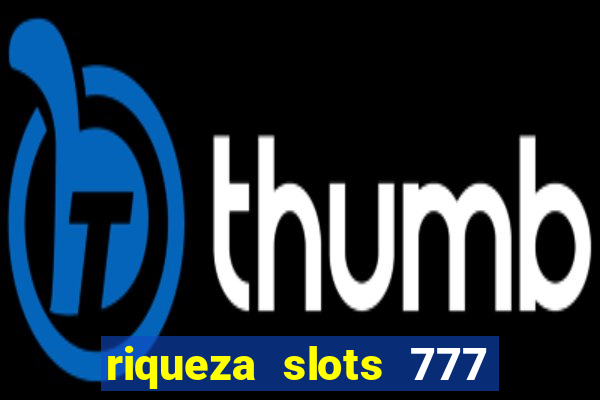 riqueza slots 777 paga mesmo