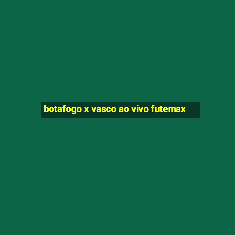 botafogo x vasco ao vivo futemax