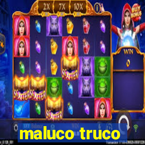 maluco truco