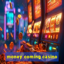 money coming casino