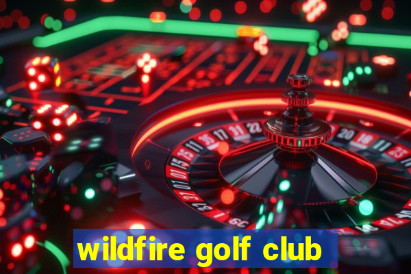 wildfire golf club