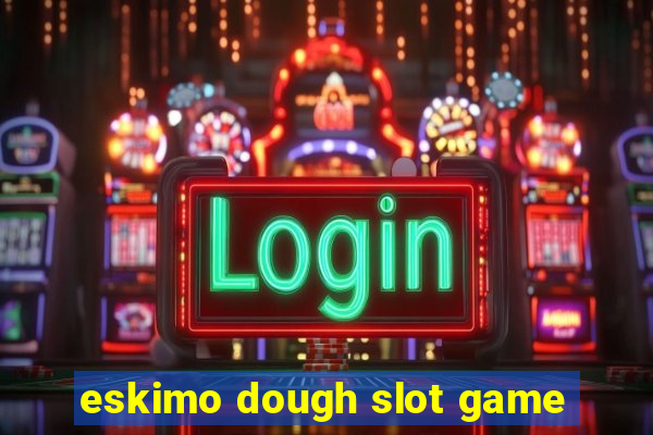 eskimo dough slot game