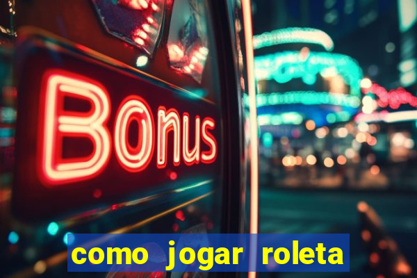 como jogar roleta cassino online