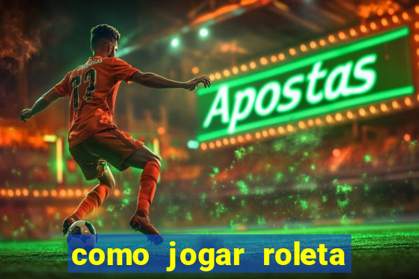 como jogar roleta cassino online