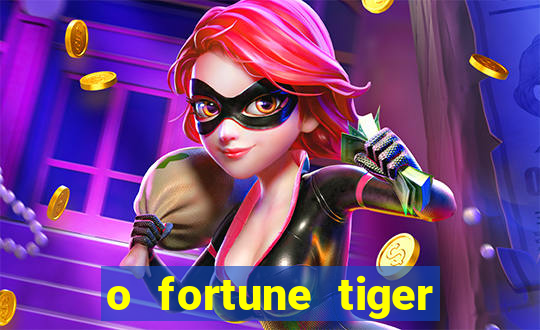 o fortune tiger paga mesmo