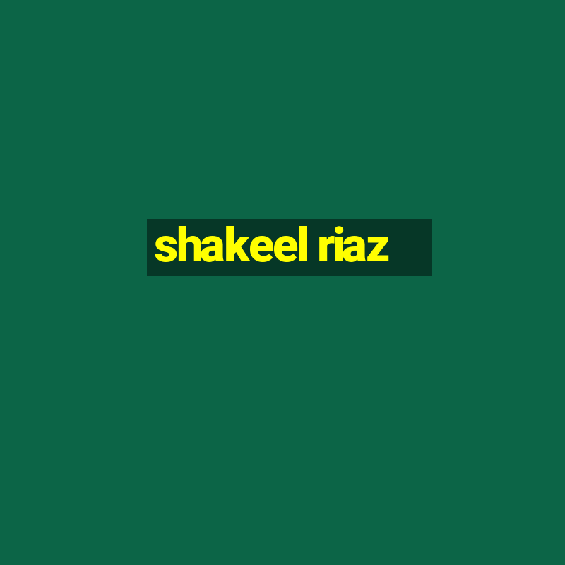 shakeel riaz