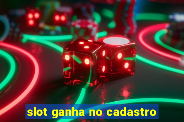 slot ganha no cadastro