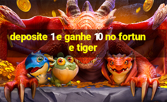 deposite 1 e ganhe 10 no fortune tiger