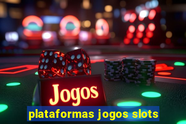 plataformas jogos slots