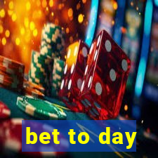 bet to day