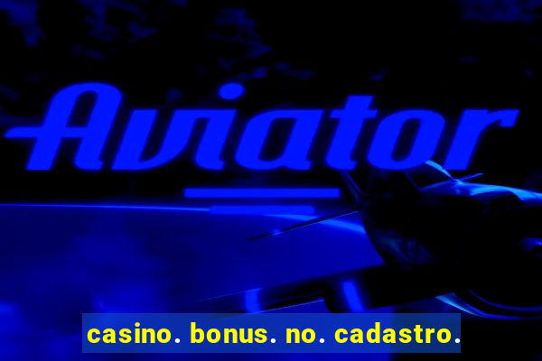 casino. bonus. no. cadastro.