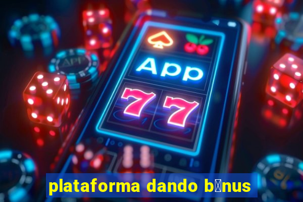 plataforma dando b么nus