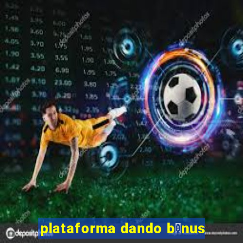 plataforma dando b么nus