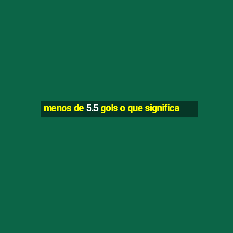 menos de 5.5 gols o que significa