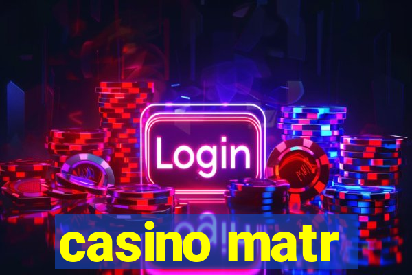 casino matr