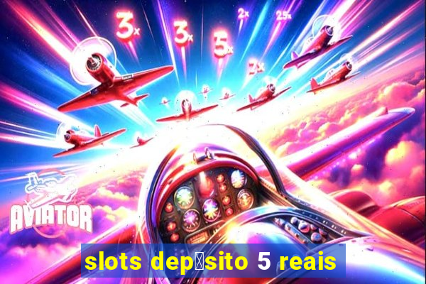 slots dep贸sito 5 reais