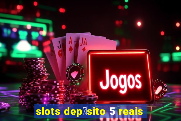 slots dep贸sito 5 reais