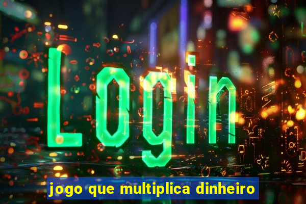 jogo que multiplica dinheiro