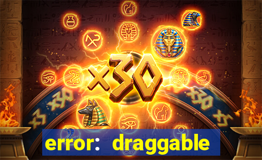 error: draggable element must have an item slot