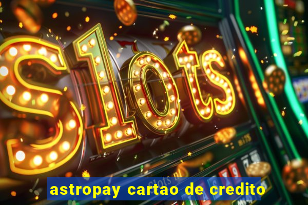 astropay cartao de credito