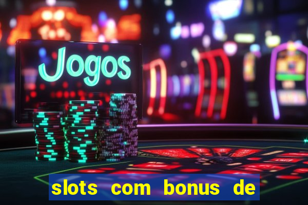 slots com bonus de cadastro sem depósito