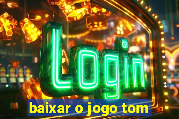 baixar o jogo tom