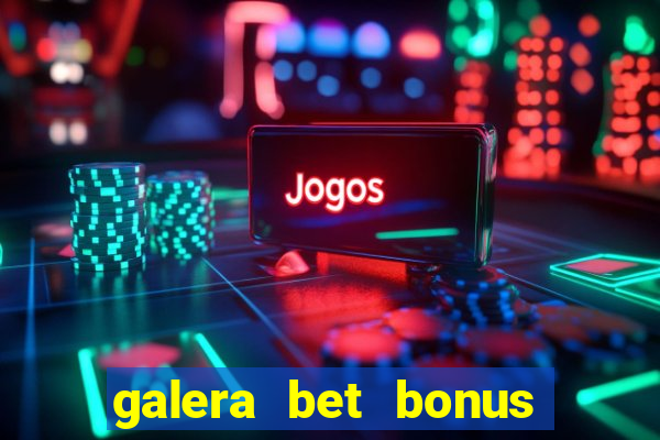 galera bet bonus sem deposito