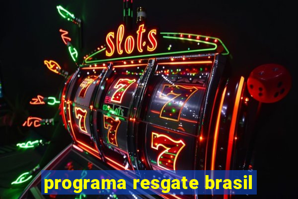 programa resgate brasil