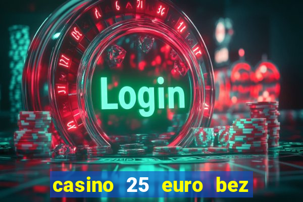 casino 25 euro bez depozytu za sam? rejestracj?