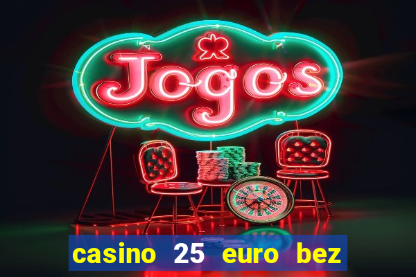 casino 25 euro bez depozytu za sam? rejestracj?