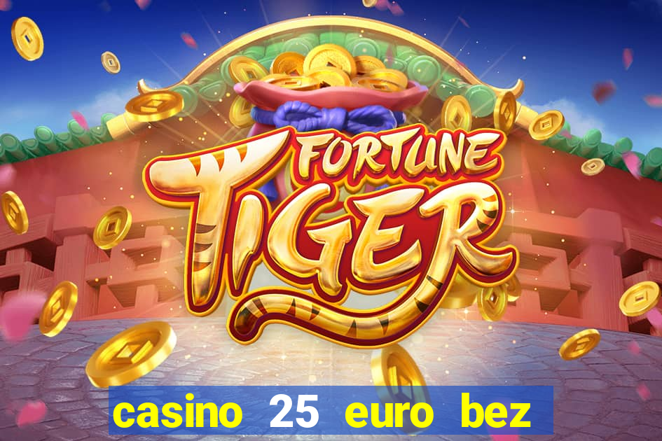 casino 25 euro bez depozytu za sam? rejestracj?