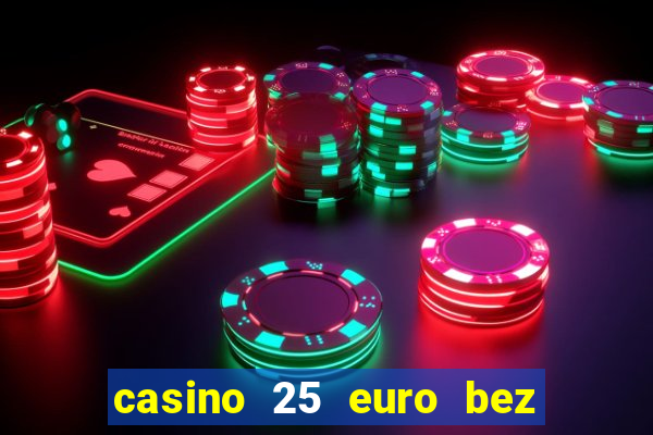 casino 25 euro bez depozytu za sam? rejestracj?