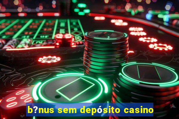 b?nus sem depósito casino