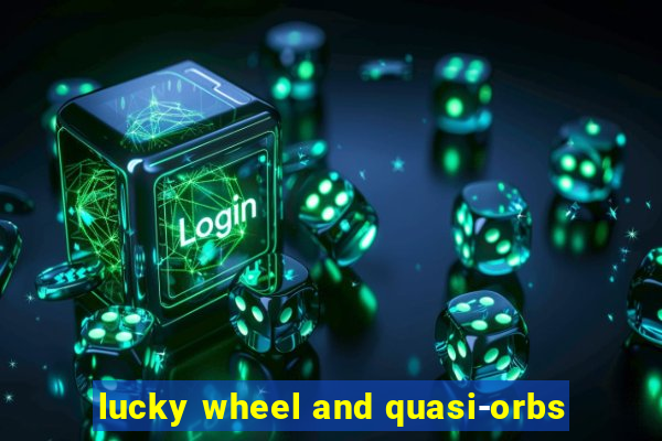 lucky wheel and quasi-orbs