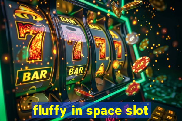 fluffy in space slot