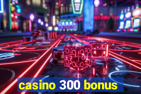 casino 300 bonus