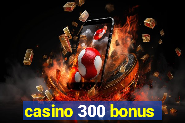 casino 300 bonus