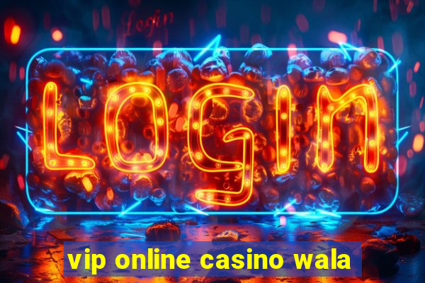 vip online casino wala