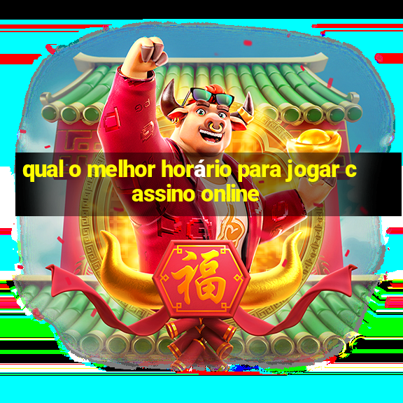 qual o melhor horário para jogar cassino online