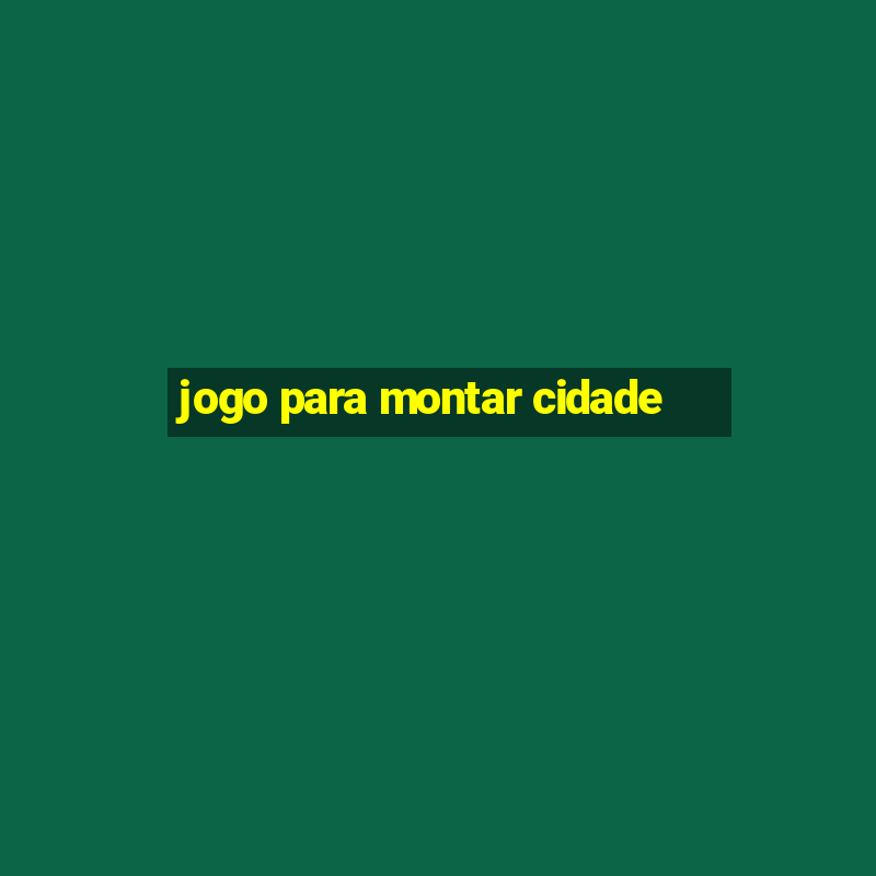 jogo para montar cidade