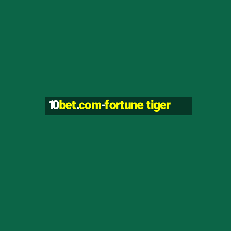 10bet.com-fortune tiger