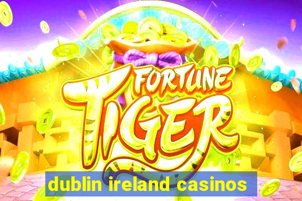 dublin ireland casinos