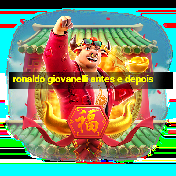 ronaldo giovanelli antes e depois