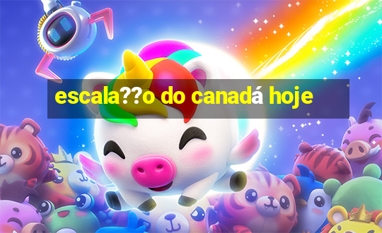 escala??o do canadá hoje