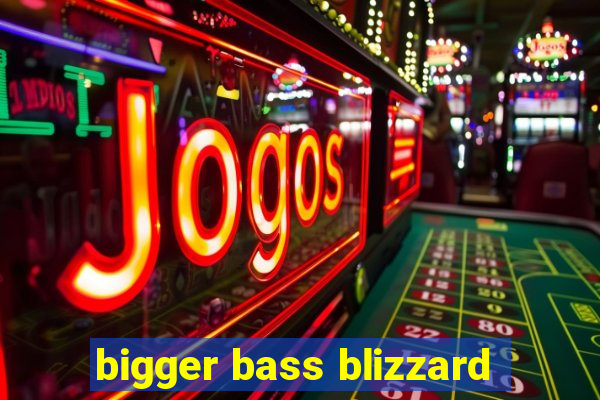 bigger bass blizzard